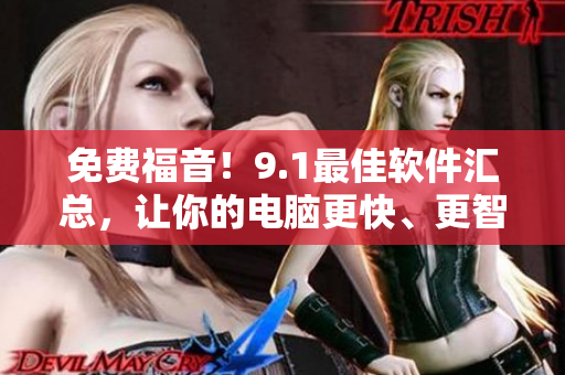 免費(fèi)福音！9.1最佳軟件匯總，讓你的電腦更快、更智能