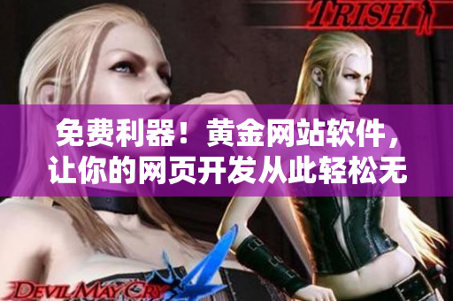 免費利器！黃金網(wǎng)站軟件，讓你的網(wǎng)頁開發(fā)從此輕松無憂