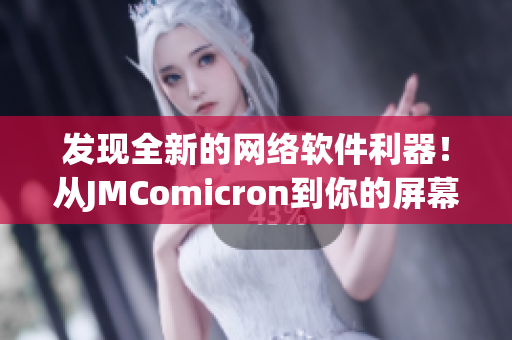 發(fā)現(xiàn)全新的網(wǎng)絡(luò)軟件利器！從JMComicron到你的屏幕：入門指南