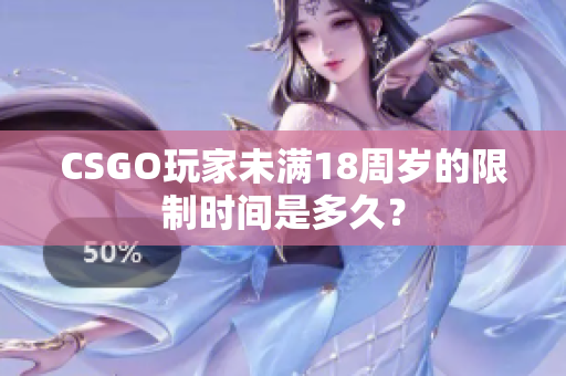 CSGO玩家未滿(mǎn)18周歲的限制時(shí)間是多久？