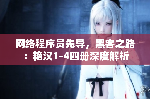 網(wǎng)絡程序員先導，黑客之路：艷漢1-4四冊深度解析