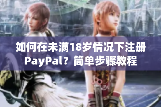 如何在未滿18歲情況下注冊PayPal？簡單步驟教程
