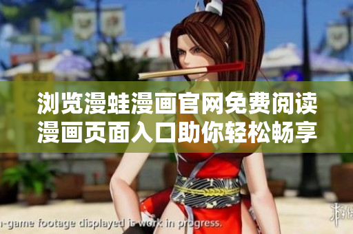 瀏覽漫蛙漫畫官網(wǎng)免費(fèi)閱讀漫畫頁面入口助你輕松暢享軟件世界