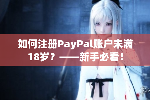 如何注冊PayPal賬戶未滿18歲？——新手必看！