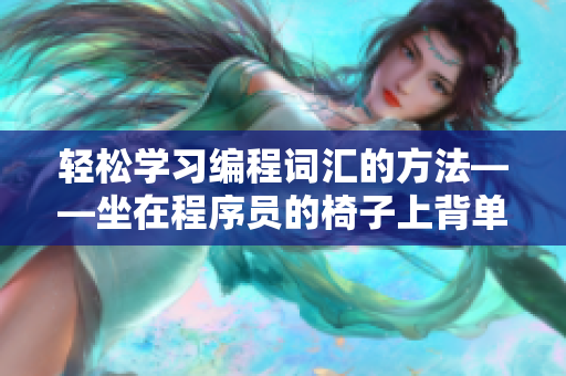 輕松學(xué)習(xí)編程詞匯的方法——坐在程序員的椅子上背單詞！