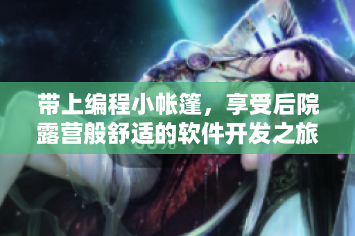 帶上編程小帳篷，享受后院露營(yíng)般舒適的軟件開發(fā)之旅