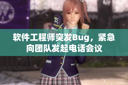 軟件工程師突發(fā)Bug，緊急向團(tuán)隊發(fā)起電話會議