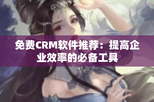 免費CRM軟件推薦：提高企業(yè)效率的必備工具