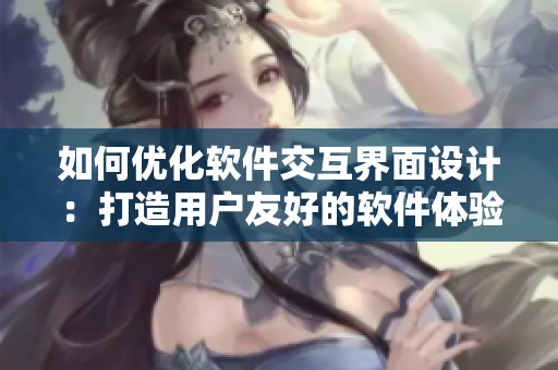 如何優(yōu)化軟件交互界面設(shè)計：打造用戶友好的軟件體驗(yàn)
