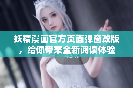 妖精漫畫官方頁面彈窗改版，給你帶來全新閱讀體驗(yàn)
