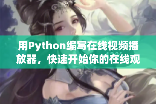 用Python編寫在線視頻播放器，快速開始你的在線觀看體驗
