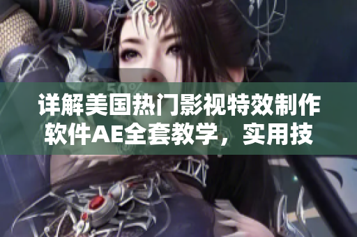 詳解美國熱門影視特效制作軟件AE全套教學(xué)，實(shí)用技術(shù)解析