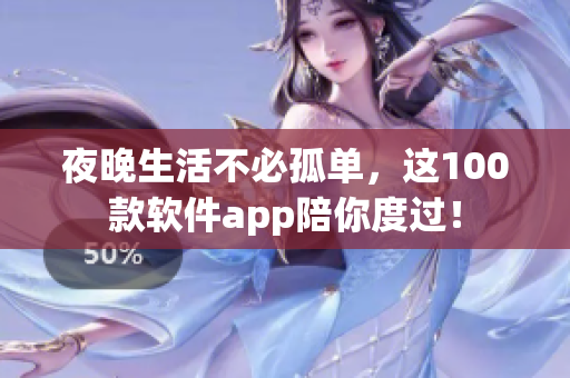 夜晚生活不必孤單，這100款軟件app陪你度過！