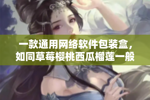 一款通用網(wǎng)絡軟件包裝盒，如同草莓櫻桃西瓜榴蓮一般甜美