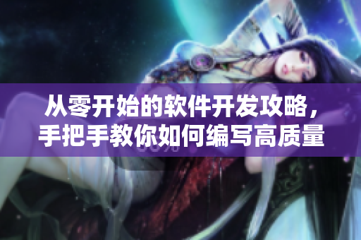 從零開始的軟件開發(fā)攻略，手把手教你如何編寫高質(zhì)量程序
