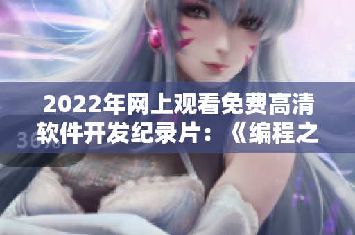 2022年網(wǎng)上觀看免費高清軟件開發(fā)紀(jì)錄片：《編程之路》