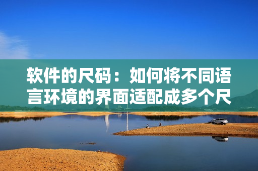 軟件的尺碼：如何將不同語言環(huán)境的界面適配成多個尺碼？