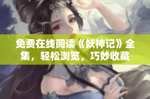 免費(fèi)在線閱讀《妖神記》全集，輕松瀏覽，巧妙收藏