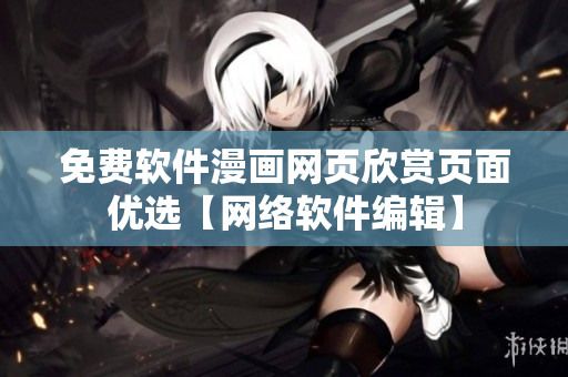 免費軟件漫畫網頁欣賞頁面優(yōu)選【網絡軟件編輯】