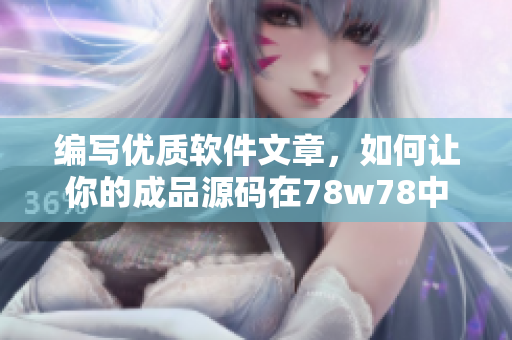 編寫優(yōu)質軟件文章，如何讓你的成品源碼在78w78中脫穎而出？