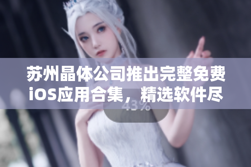 蘇州晶體公司推出完整免費iOS應(yīng)用合集，精選軟件盡在其中