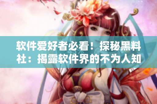 軟件愛好者必看！探秘黑料社：揭露軟件界的不為人知真相！