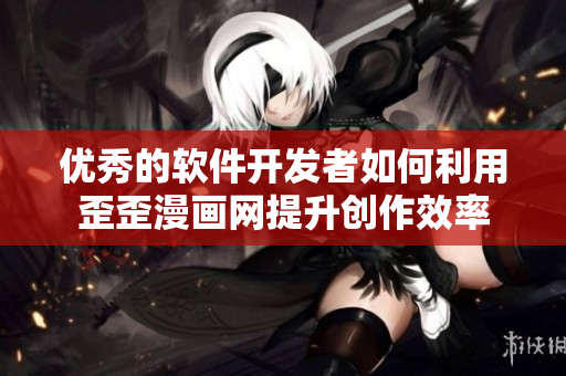 優(yōu)秀的軟件開發(fā)者如何利用歪歪漫畫網(wǎng)提升創(chuàng)作效率