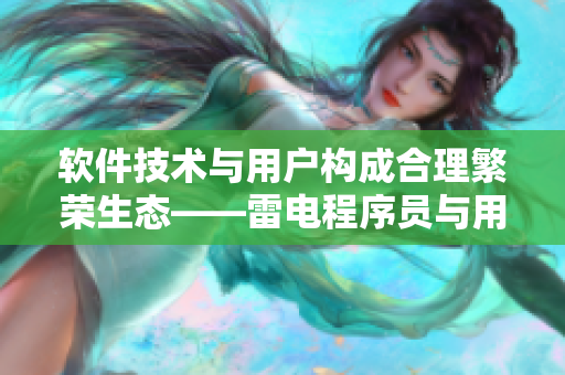 軟件技術(shù)與用戶構(gòu)成合理繁榮生態(tài)——雷電程序員與用戶的協(xié)同創(chuàng)新