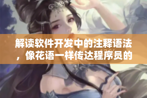 解讀軟件開發(fā)中的注釋語(yǔ)法，像花語(yǔ)一樣傳達(dá)程序員的信息