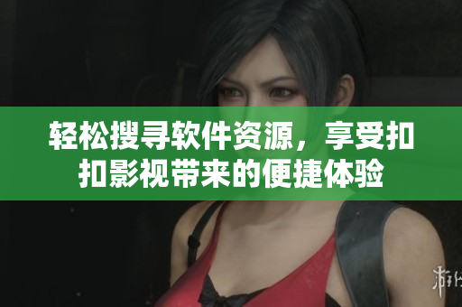 輕松搜尋軟件資源，享受扣扣影視帶來的便捷體驗