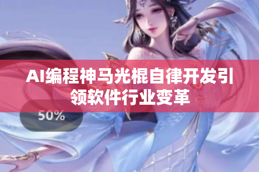 AI編程神馬光棍自律開(kāi)發(fā)引領(lǐng)軟件行業(yè)變革