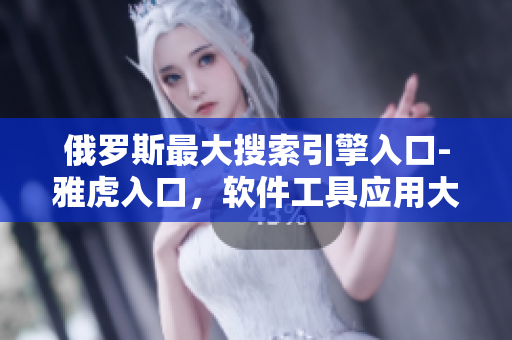 俄羅斯最大搜索引擎入口-雅虎入口，軟件工具應(yīng)用大全