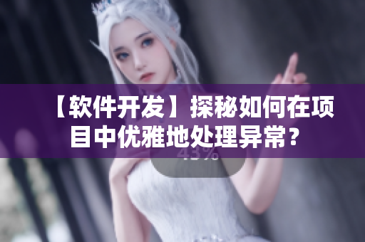 【軟件開發(fā)】探秘如何在項目中優(yōu)雅地處理異常？