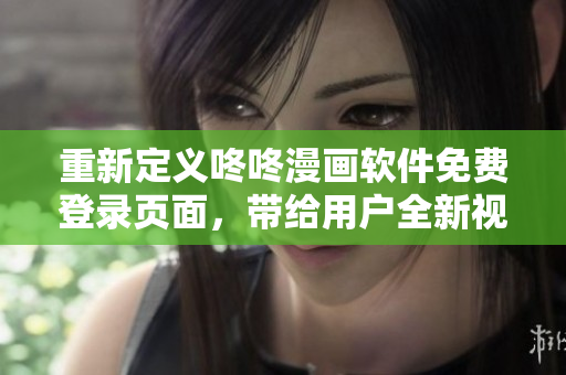 重新定義咚咚漫畫軟件免費登錄頁面，帶給用戶全新視覺體驗！