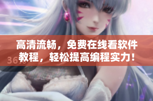 高清流暢，免費(fèi)在線看軟件教程，輕松提高編程實(shí)力！
