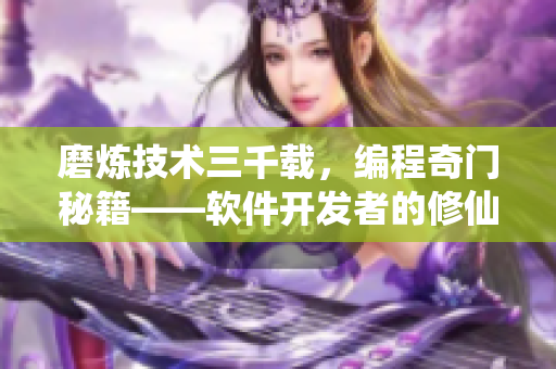 磨煉技術(shù)三千載，編程奇門秘籍——軟件開發(fā)者的修仙之路