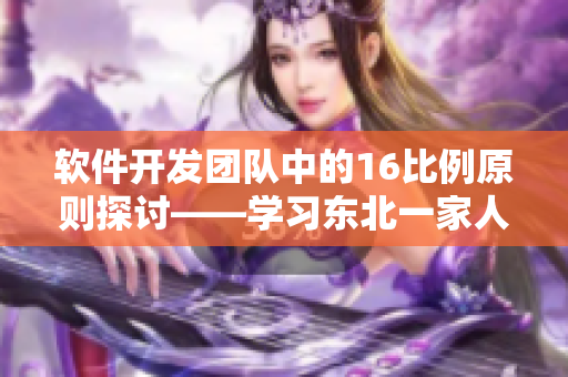 軟件開發(fā)團(tuán)隊中的16比例原則探討——學(xué)習(xí)東北一家人的啟示