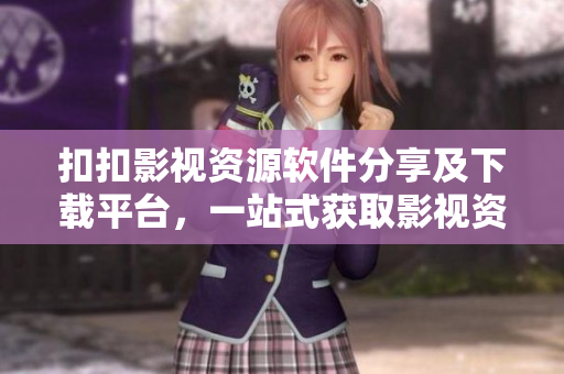 扣扣影視資源軟件分享及下載平臺，一站式獲取影視資源的軟件街。