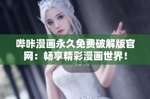 嗶咔漫畫(huà)永久免費(fèi)破解版官網(wǎng)：暢享精彩漫畫(huà)世界！