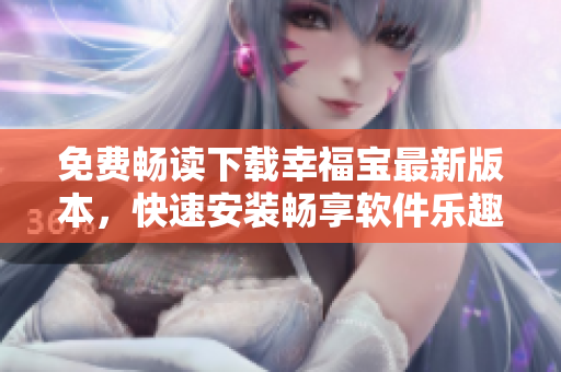 免費(fèi)暢讀下載幸福寶最新版本，快速安裝暢享軟件樂趣