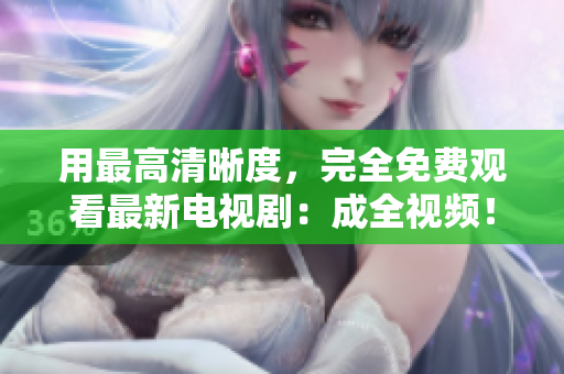 用最高清晰度，完全免費觀看最新電視?。撼扇曨l！
