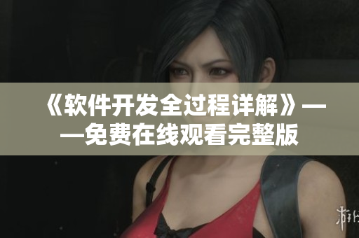 《軟件開發(fā)全過(guò)程詳解》——免費(fèi)在線觀看完整版