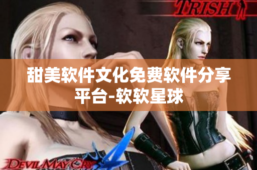甜美軟件文化免費(fèi)軟件分享平臺-軟軟星球