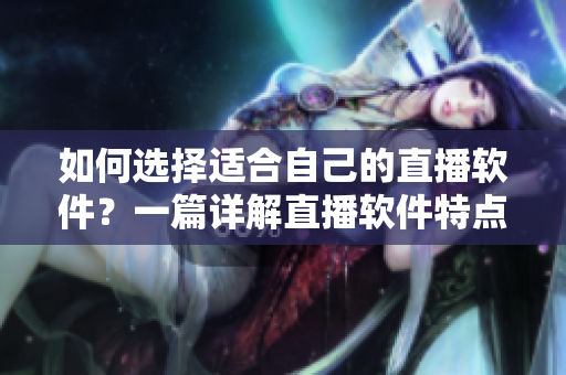 如何選擇適合自己的直播軟件？一篇詳解直播軟件特點及使用技巧的推薦指南