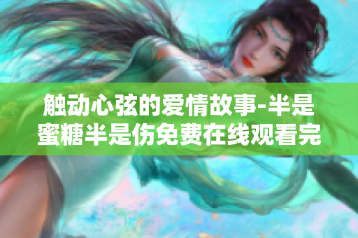觸動心弦的愛情故事-半是蜜糖半是傷免費(fèi)在線觀看完整版