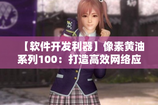 【軟件開發(fā)利器】像素黃油系列100：打造高效網(wǎng)絡應用程序的必備工具