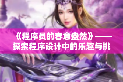 《程序員的春意盎然》——探索程序設(shè)計(jì)中的樂趣與挑戰(zhàn)