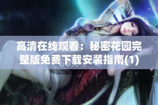 高清在線(xiàn)觀看：秘密花園完整版免費(fèi)下載安裝指南(1)