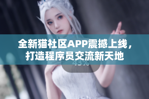 全新貓社區(qū)APP震撼上線，打造程序員交流新天地