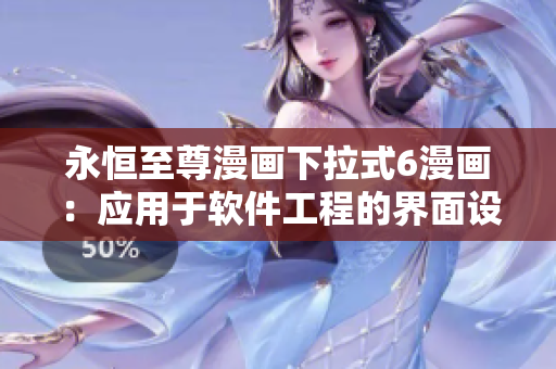永恒至尊漫畫(huà)下拉式6漫畫(huà)：應(yīng)用于軟件工程的界面設(shè)計(jì)經(jīng)驗(yàn)分享